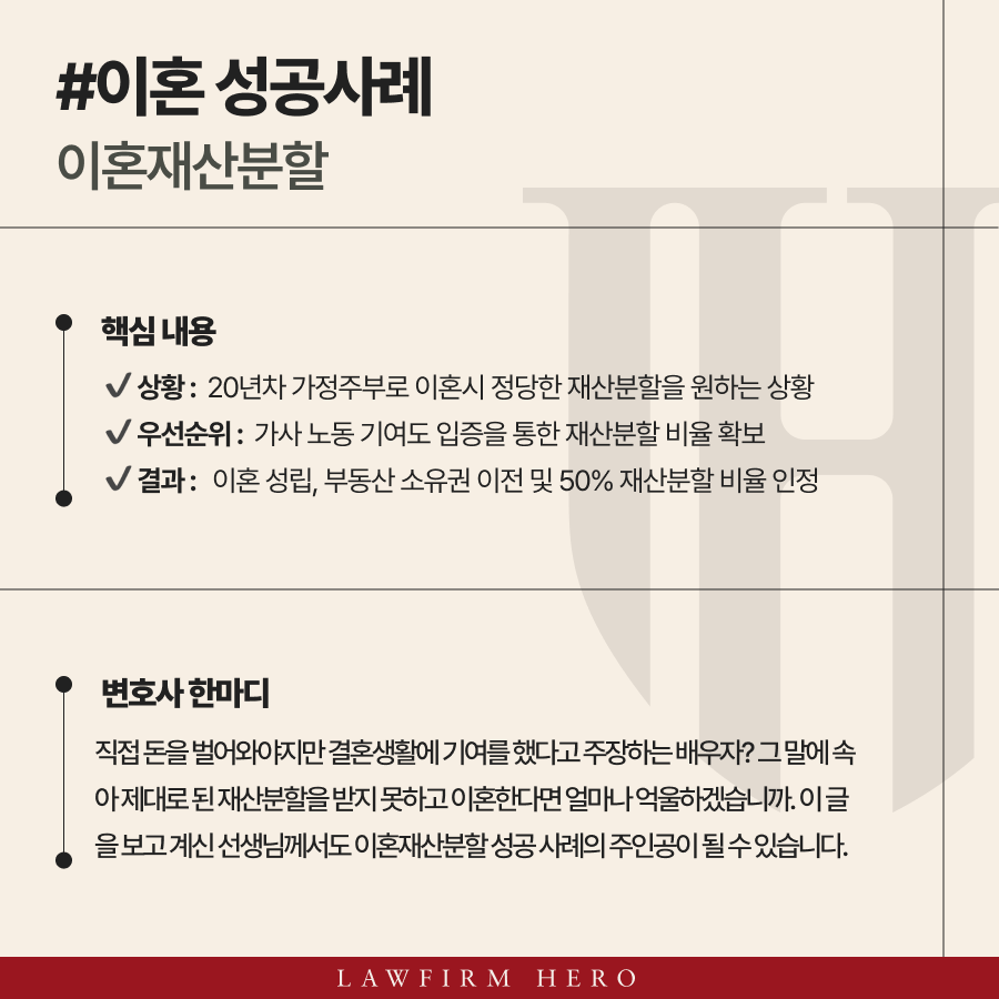 이혼재산분할 20년 차 전업주부인 의뢰인이 기여도를 입증하여 재산분할 50% 비율 지급 인정 판결을 받은 성공 사례입니다.