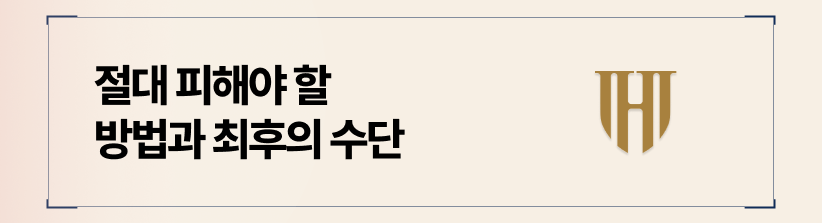 절대 피해야 할 방법과 최후의 수단